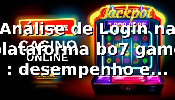 Análise de Login na plataforma bo7 game 📊: desempenho e insights